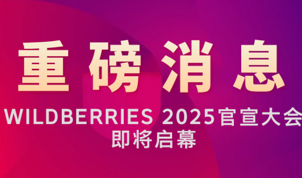 重磅！Wildberries 2025 中國官宣大會即將啟幕，共同開拓跨境電商新藍(lán)海！